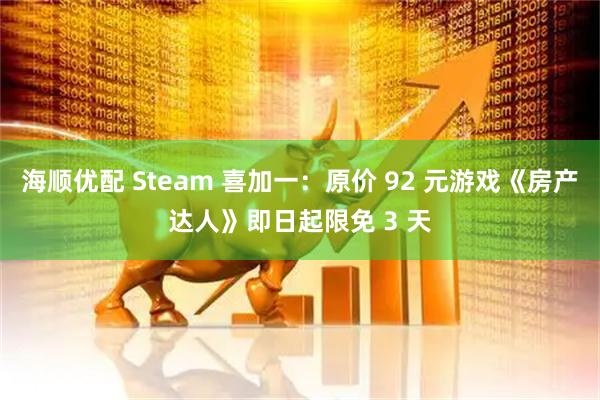 海顺优配 Steam 喜加一:原价 92 元游戏《房产达人》即日起限免 3 天